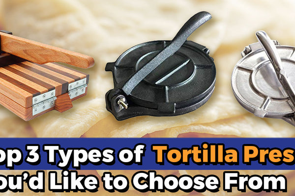 Top 3 Types of Tortilla Press You’d Like to Choose From