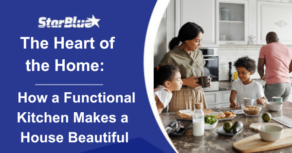 The Heart of the Home: How a Functional Kitchen Makes a House Beautiful