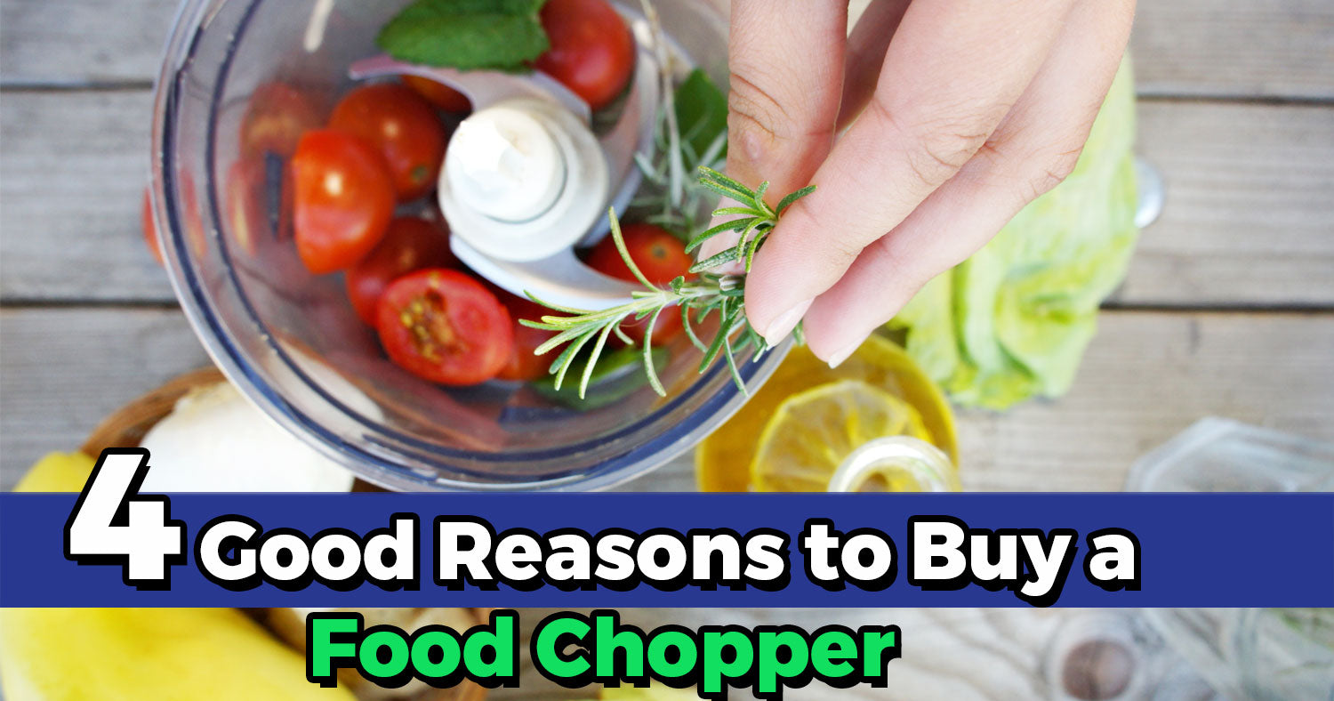 4 Good Reasons to Buy a Food Chopper