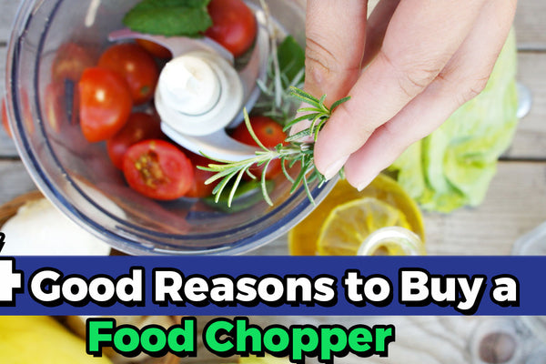 4 Good Reasons to Buy a Food Chopper