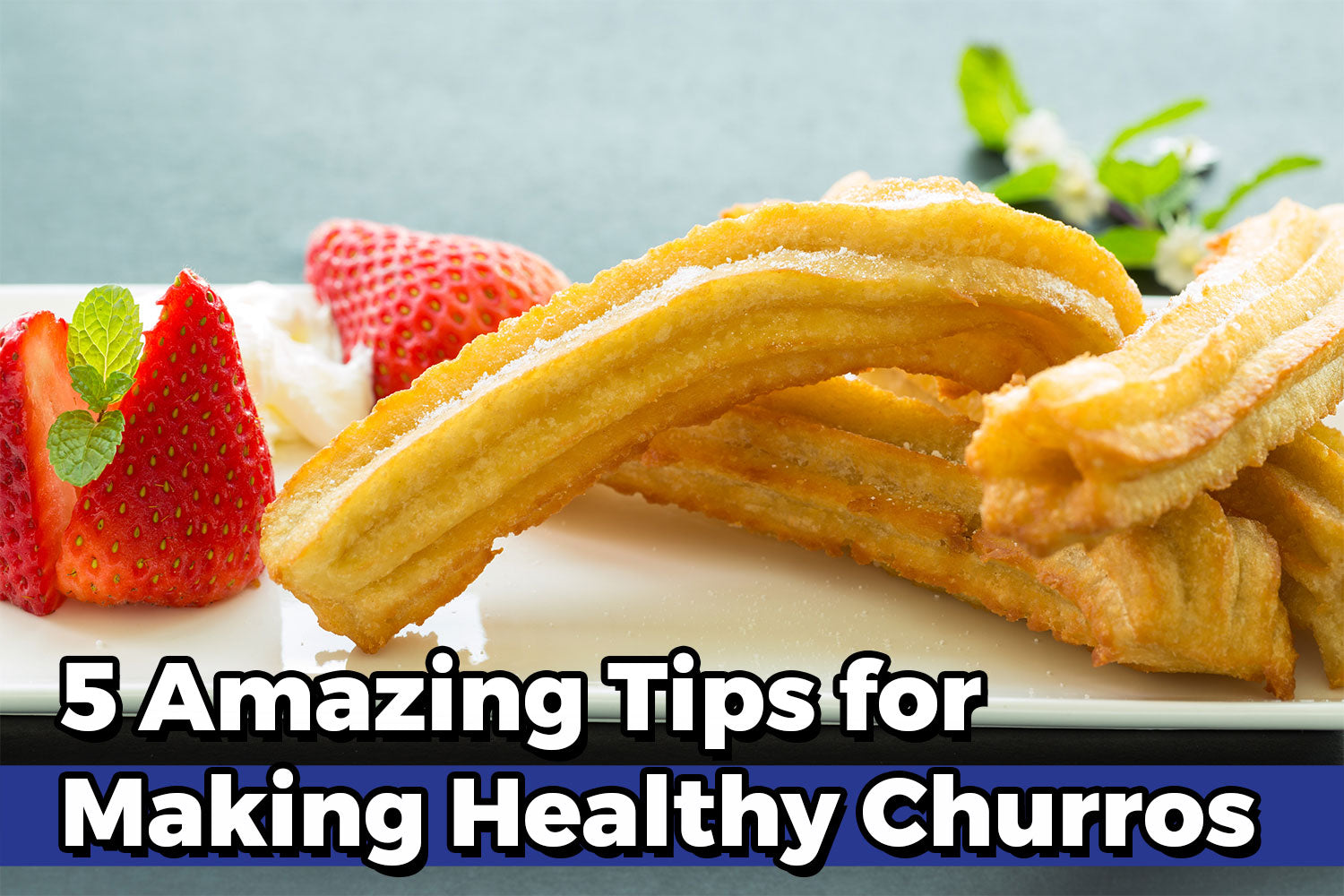 5 Amazing Tips for Making Healthy Churros